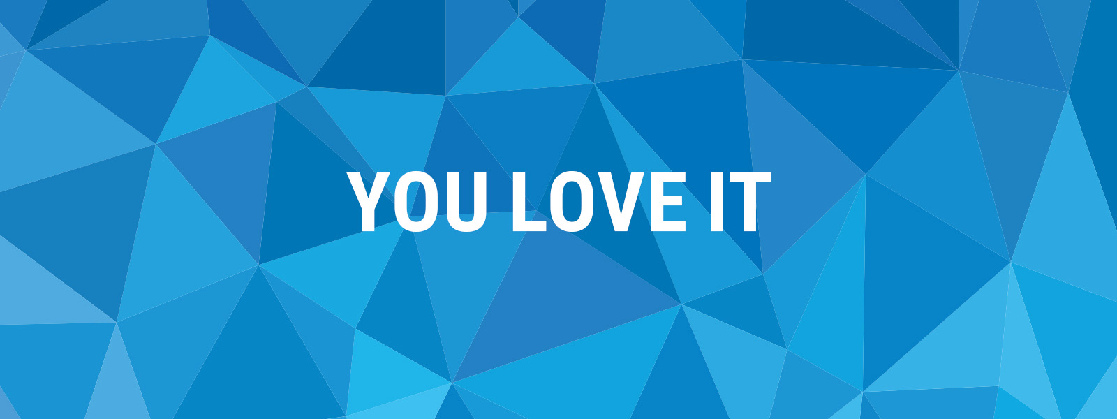 You lov it